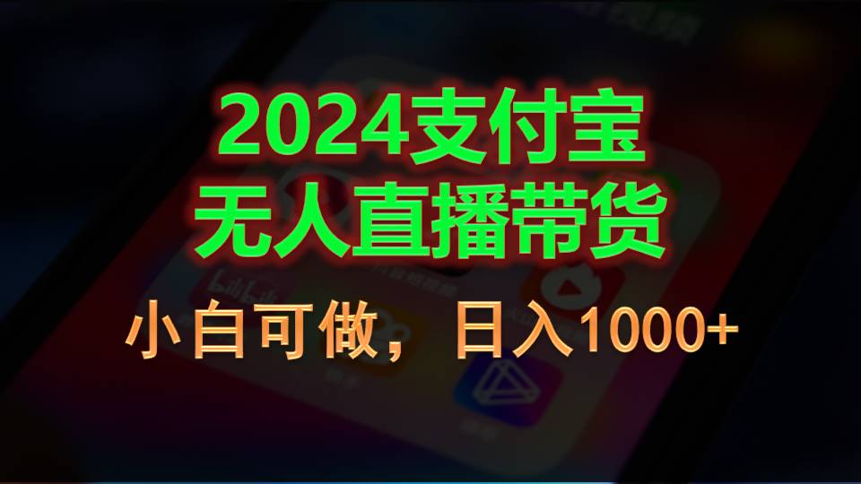 2024支付宝无人直播带货，小白可做，日入1000+-缔造者