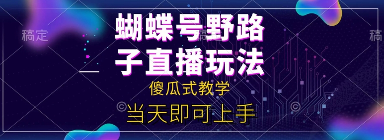 彩蝶号自撸直播间掘金队歪门邪道课堂教学，简易没脑子，当日就能入门-缔造者