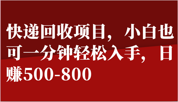 快递回收项目，小白也可一分钟轻松入手，日赚500-800-缔造者