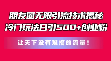 微信朋友圈无尽引流技术，一个小众游戏玩法日引500 自主创业粉，让天下没有难弄平台流量【揭密】-缔造者