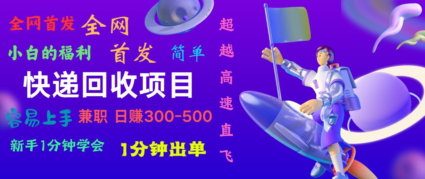 快递回收项目，小白一分钟学会，一分钟出单，可长期干，日赚300~800-缔造者