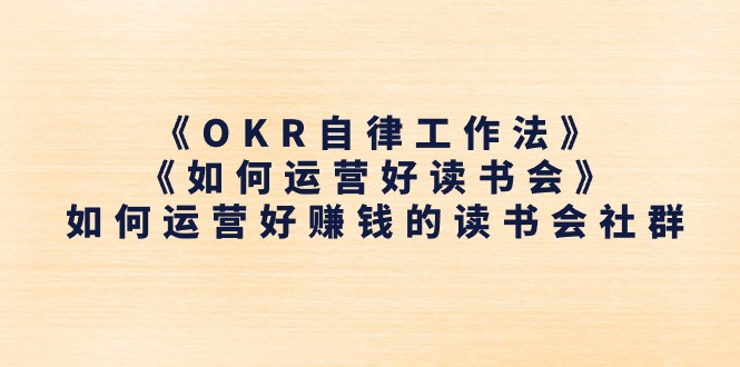 《OKR自律工作法》＋《如何运营好读书会》如何运营好赚钱的读书会社群-缔造者