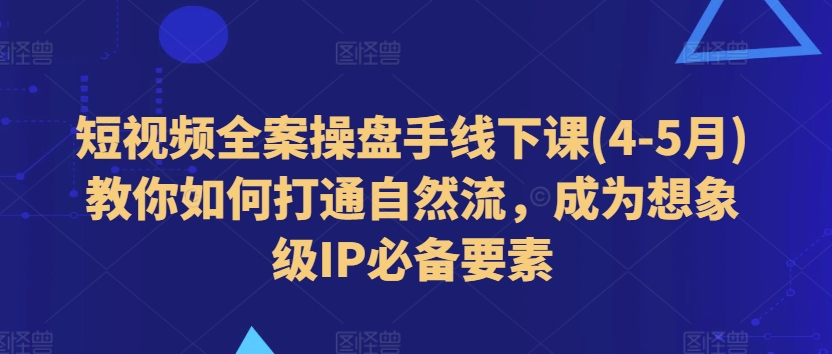 小视频软装股票操盘手面授课(4-5月)手把手教你连通自然流，变成想像级IP必备要素-缔造者