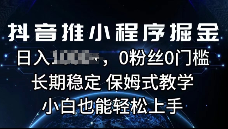 抖音推微信小程序掘金队，0用户0门坎，持续稳定，跟踪服务课堂教学，新手也可以快速上手-缔造者