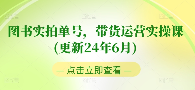 图书实拍单号，带货运营实操课(更新24年6月)，0粉起号，老号转型，零基础入门+进阶-缔造者