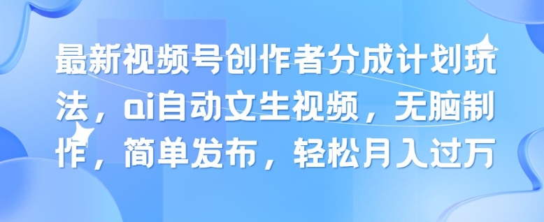 新视频号原创者分为方案游戏玩法，ai全自动文生视频，没脑子制做，简易公布，轻轻松松月入了W-缔造者