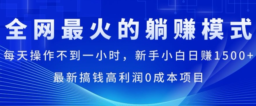 全网最火的躺着赚钱方式，每日实际操作不到一小时，新手入门日赚1.5k，全新弄钱高收益0成本项目-缔造者