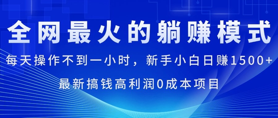 全网最火的躺赚模式，每天操作不到一小时，新手小白日赚1500+，最新搞…-缔造者