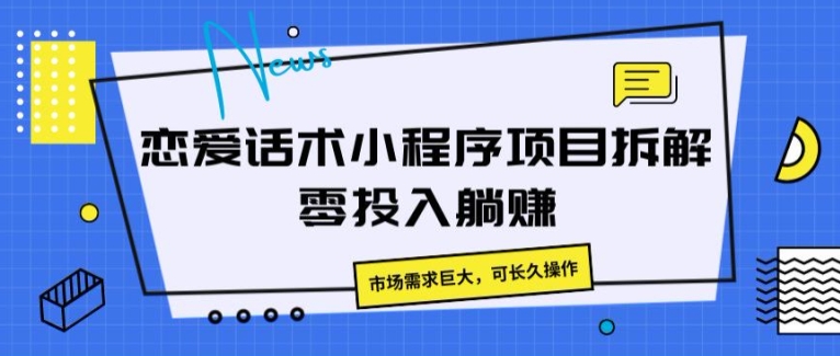 恋爱话术小程序项目拆卸，市场的需求极大，可长期实际操作-缔造者