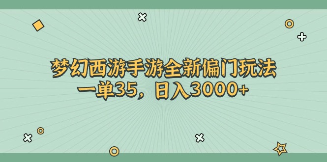 梦幻西游手游全新偏门玩法，一单35，日入3000+-缔造者