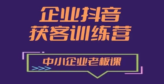 企业抖音营销拓客提高夏令营，中小型企业老总必修课程-缔造者