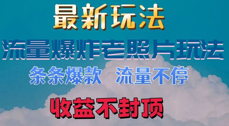 全新总流量发生爆炸的老照片游戏玩法，一条条爆品，总流量不断，日收300-缔造者