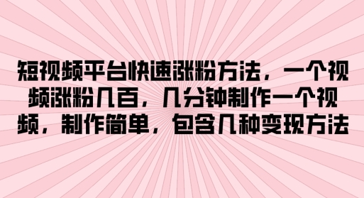 短视频app快速吸粉方式，数分钟制作一个短视频，制作简单，包括几类转现方式-缔造者