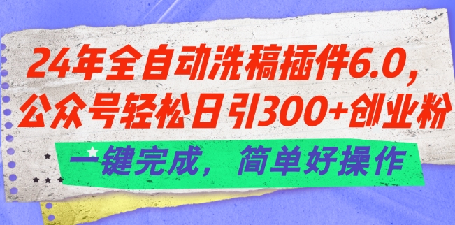 24年全自动洗稿软件6.0.微信公众号轻轻松松日引300 自主创业粉，一键进行，简单容易实际操作【揭密】-缔造者