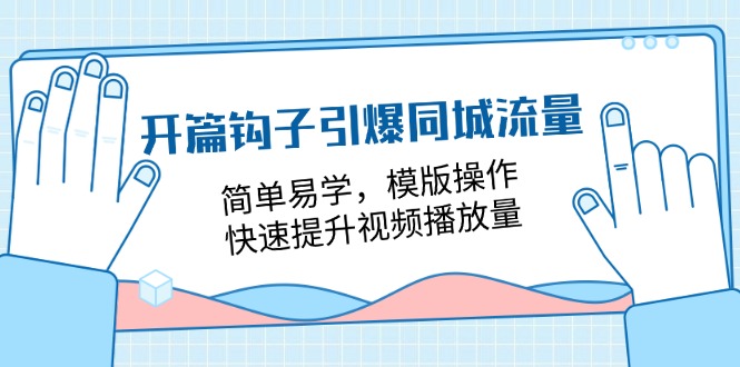 开场勾子点爆同城网总流量，简单易学的，模板实际操作，快速升级视频流量（18堂课）-缔造者