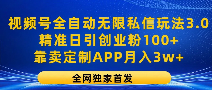 微信视频号自动式无尽私聊游戏玩法3.0，精确日引自主创业粉100 ，以卖订制APP月入3w-缔造者