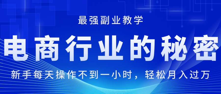 电商行业的秘密，新手每天操作不到一小时，月入过万轻轻松松，最强副业…-缔造者