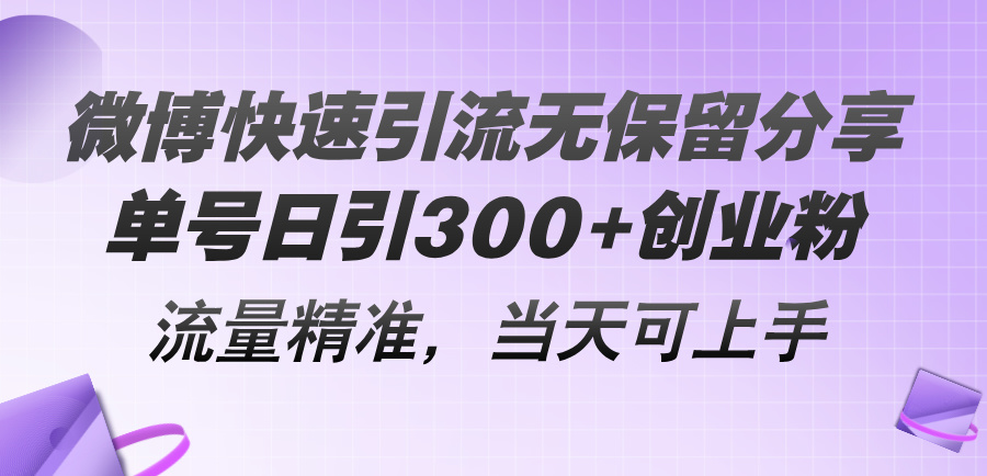 微博快速引流无保留分享，单号日引300+创业粉，流量精准，当天可上手-缔造者